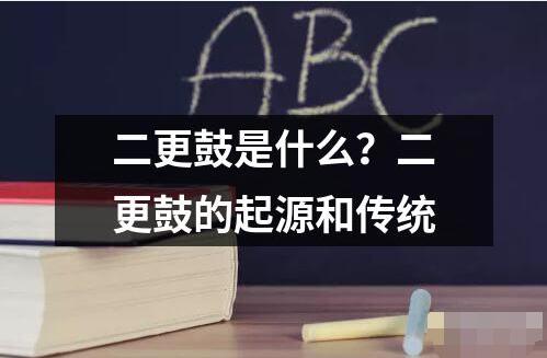 二更鼓是什么 二更鼓是一種傳統(tǒng)的民間樂器也稱為“老鼓”