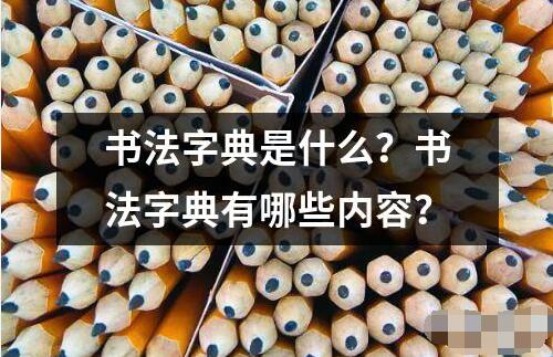 書法字典是什么 書法字典是一本專門收錄書法相關(guān)詞匯的參考書籍