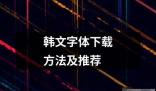 韓文字體下載方法及推薦 ?韓文字體是韓國文化的重要組成部分它不僅僅是一種文字更是一種藝術(shù)